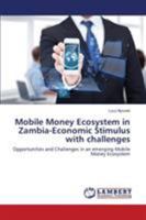 Mobile Money Ecosystem in Zambia-Economic Stimulus with challenges: Opportunities and Challenges in an emerging Mobile Money Ecosystem 3659818747 Book Cover