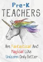 Pre-K Teachers Are Fantastical & Magical Like A Unicorn Only Better: Perfect Year End Graduation or Thank You Gift for Teachers, Teacher Appreciation Gift, Gift for all occasions, And for holidays (In 107332527X Book Cover