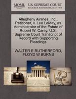 Allegheny Airlines, Inc., Petitioner, v. Lee LeMay, as Administrator of the Estate of Robert W. Carey. U.S. Supreme Court Transcript of Record with Supporting Pleadings 1270588478 Book Cover