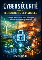 Cybersécurité pour les technologies climatiques : protéger les infrastructures d’énergies renouvelables et les systèmes IoT (French Edition) B0GCFJTZ3D Book Cover
