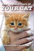 How to Take Care of Your Cat: Advice from a Cat Person: Everything You Need to Know from First Days to the Rest of Their Lives 1530727820 Book Cover