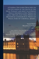 A Funeral Discourse Preached on the Occasion of the Death of the High, Puissant and Most Illustrious Prince Frederick Lewis, Prince of Great-Britain, ... of Wales, Duke of Cornwall, &c.: In The... 1015144292 Book Cover
