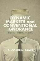 Dynamic Markets and Conventional Ignorance: The Great American Dilemma 1137372559 Book Cover