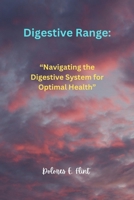 Digestive Range: “ Navigating the Digestive System for Optimal Health” B0CWGCZ3WN Book Cover