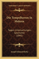Die Tempelherren In Mahren: Sagen, Untersuchungen, Geschichte (1845) 1168085713 Book Cover