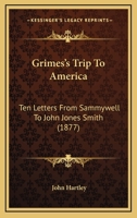 Grimes's Trip To America: Ten Letters From Sammywell To John Jones Smith 3337149022 Book Cover