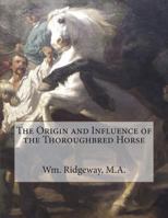 The Origin and Influence of the Thoroughbred Horse 1723060593 Book Cover
