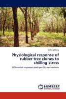 Physiological response of rubber tree clones to chilling stress: Differential responses and specific mechanisms 3659301779 Book Cover