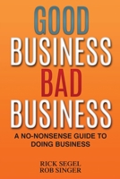 Good Business Bad Business: A No-Nonsense Guide to Doing Business 1934683604 Book Cover