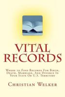 Vital Records: Where to Find Records for Birth, Death, Marriage, and Divorce in Your State or U.S. Territory 1466391766 Book Cover