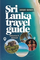 SRI LANKA TRAVEL GUIDE 2026 – 2027: Explore South Asia’s Island Through Ancient Temples, Exotic Beaches, National Parks, and Tailored Itineraries Brought to Life with Full-Color Maps. B0GHXL5H7P Book Cover