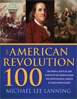 American Revolution 100: The Battles, People, and Events of the American War for Independence, Ranked by Their Significance 1402210833 Book Cover