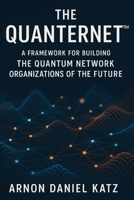 The Quanternet™: A Framework for Building The Quantum Network Organizations of The Future B0FV861TBK Book Cover