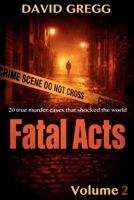 Fatal Acts: 20 True Murder Cases That Shocked the World (True crime and criminal cases) B0GLFS6GDF Book Cover
