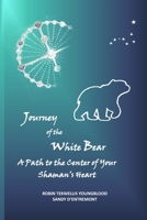 Journey of the White Bear: A Path to the Center of Your Shaman's Heart 0978795474 Book Cover