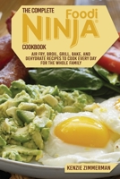 The Complete Ninja Foodi Cookbook: Air Fry, Roast, Grill, Bake, and Dehydrate Recipes to Cook Every Day for the Whole Family 1802933247 Book Cover