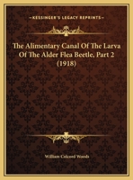 The Alimentary Canal Of The Larva Of The Alder Flea Beetle, Part 2 1166914879 Book Cover