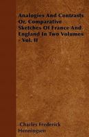Analogies and Contrasts, Or, Comparative Sketches of France and England, Volume 2 1357930089 Book Cover