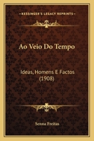 Ao Veio Do Tempo: Ideas, Homens E Factos (1908) 1277312796 Book Cover
