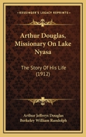Arthur Douglas Missionary on Lake Nyasa the Story of His Life 1164194054 Book Cover
