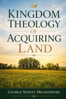 Kingdom Theology of Acquiring Land: Recovering Covenant Stewardship, Inheritance, and Dominion Under Christ B0GZ3Q2CC9 Book Cover