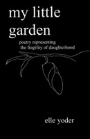 My Little Garden: Poetry Representing The Fragility of Daughterhood B0BLD58287 Book Cover