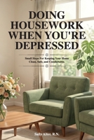 Doing Housework When You're Depressed: Small Steps for Keeping Your Home Clean, Safe and Comfortable. B0HDSMJF4P Book Cover