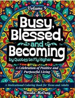 Busy, Blessed, and Becoming Adult Coloring Book | Quotes to Fly Higher | Volume 9 | 50 Reminders to Stay Busy with a Purpose: A Celebration of Positive and Purposeful Living B0FLWJ34DP Book Cover