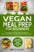 Vegan Meal Prep for Beginners: The ultimate meal prepping guide with delicious recipes to eat healthy on a budget, save time and lose weight. 30 days meal plan with shopping list. 1692341057 Book Cover