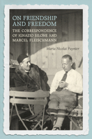 On Friendship and Freedom: The Correspondence of Ignazio Silone and Marcel Fleischmann 1442649968 Book Cover