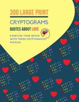300 Large Print Cryptogram Quotes About Love: Exercise Your Brain With These Cryptoquote Puzzles. 1071152122 Book Cover