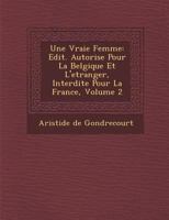 Une Vraie Femme: Edit. Autoris E Pour La Belgique Et L'Etranger, Interdite Pour La France, Volume 2 128814993X Book Cover