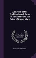 A History Of The English Church: From Its Foundation To The Reign Of Queen Mary 1358649529 Book Cover