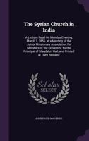 The Syrian Church in India: A Lecture Read On Monday Evening, March 3, 1856, at a Meeting of the Junior Missionary Association for Members of the ... Magdalen Hall, and Printed at Their Request 1356946232 Book Cover