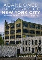 Abandoned Industries of New York City: Transformation From Decay 1634990900 Book Cover