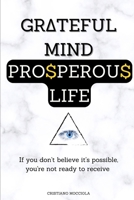 GRATEFUL MIND PROSPEROUS LIFE: If you don't believe it's possible, you're not ready to receive (SUBCONSCIOUS) B0DV5CD1DR Book Cover