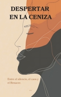 Despertar en la Ceniza: Entre el silencio, el caos y el Renacer (Spanish Edition) B0F2N7FZD7 Book Cover