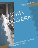 A NOIVA ADÚLTERA: HERESIAS E IDOLATRIA NA IGREJA CONTEMPORÂNEA (Portuguese Edition) B0H8WXRLP9 Book Cover