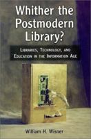 Whither the Postmodern Library?: Libraries, Technology, and Education in the Information Age 0786407956 Book Cover