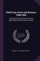 Field Crop Costs and Returns, 1948-1954: A Study of Costs and Returns in Four Major-Type-Of-Farming Areas of Illinois 1013784308 Book Cover