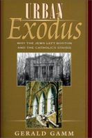 Urban Exodus: Why the Jews Left Boston and the Catholics Stayed 0674930703 Book Cover