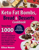 Ultimate Keto Fat Bombs, Bread & Desserts Cookbook: Teaches 1000 New, Delicious, Low Carb Ketogenic Desserts, Fat Bombs, Snacks & Bread for Easy Weight Loss with Intermittent Fasting Beginners Tips B086BBYZ6V Book Cover