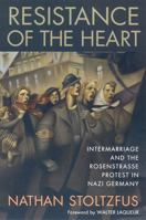 Resistance of the Heart: Intermarriage and the Rosenstrasse Protest in Nazi Germany 0393039048 Book Cover