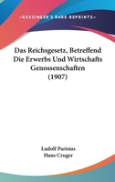 Das Reichsgesetz, Betreffend Die Erwerbs Und Wirtschafts Genossenschaften (1907) 1160851514 Book Cover