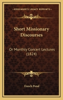 Short Missionary Discourses: Or Monthly Concert Lectures 1165603470 Book Cover