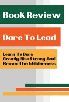 Book Review - Dare To Lead: Learn To Dare Greatly, Rise Strong, And Brave The Wilderness: Dare To Lead Review B08W7SNJKB Book Cover