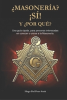 ¿Masonería? ¡Sí! y ¿Por Qué?: Una guía rápida, para personas interesadas en conocer o unirse a la Masonería. (Spanish Edition) 9942884289 Book Cover