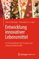Entwicklung innovativer Lebensmittel: Ein Praxisleitfaden für Startups und Lebensmittelhersteller (German Edition) 3662715570 Book Cover