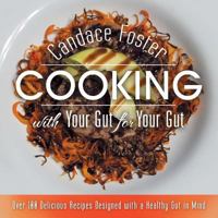 Cooking with Your Gut for Your Gut: Over 100 Delicious Recipes Designed with a Healthy Gut in Mind 1489718168 Book Cover