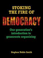 Stoking the Fire of Democracy: Our Generation's Introduction to Grassroots Organizing 0879464143 Book Cover